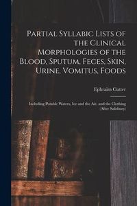 Produktbild: Partial Syllabic Lists of the Clinical Morphologies of the Blood, Sputum, Feces, Skin, Urine, Vomitus, Foods: Including Potable Waters, Ice and the Ai