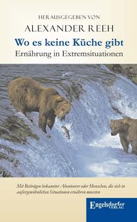 Produktbild: Wo es keine K&uuml;che gibt - Ern&auml;hrung in Extremsituationen. Mit Beitr&auml;gen bekannter Abenteurer oder Menschen, die sich in au&szlig;ergew&ouml;hnlichen Situationen e