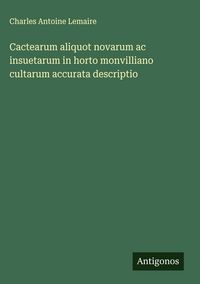 Produktbild: Cactearum aliquot novarum ac insuetarum in horto monvilliano cultarum accurata descriptio