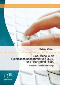 Produktbild: Einf&uuml;hrung in die Suchmaschinenoptimierung (SEO) und -Marketing (SEM): Mit dem Schwerpunkt Google