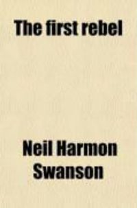 Produktbild: The First Rebel; Being a Lost Chapter of Our History and a True Narrative of America's First Uprising Against English Military Authority and an