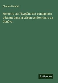 Produktbild: M&eacute;moire sur l'hygi&egrave;ne des condamn&eacute;s d&eacute;tenus dans la prison p&eacute;nitentiaire de Gen&egrave;ve