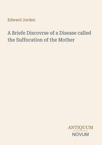 Produktbild: A Briefe Discovrse of a Disease called the Suffocation of the Mother