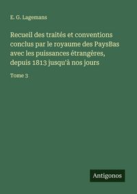 Produktbild: Recueil des trait&eacute;s et conventions conclus par le royaume des PaysBas avec les puissances &eacute;trang&egrave;res, depuis 1813 jusqu'&agrave; nos jours
