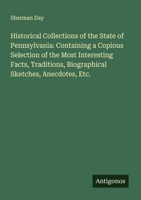 Produktbild: Historical Collections of the State of Pennsylvania: Containing a Copious Selection of the Most Interesting Facts, Traditions, Biographical Sketches,