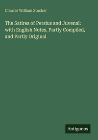 Produktbild: The Satires of Persius and Juvenal: with English Notes, Partly Compiled, and Partly Original
