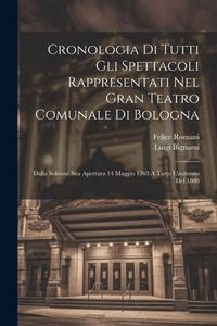 Produktbild: Cronologia Di Tutti Gli Spettacoli Rappresentati Nel Gran Teatro Comunale Di Bologna: Dalla Solenne Sua Apertura 14 Maggio 1763 A Tutto L'autunno Del
