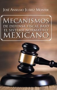 Produktbild: Mecanismos de Defensa Fiscal Bajo El Sistema Normativo Mexicano