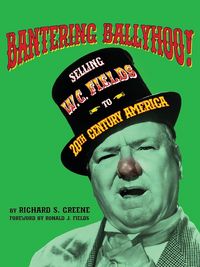 Produktbild: Bantering Ballyhoo! Selling W. C. Fields to 20th Century America