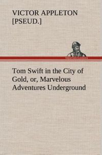 Produktbild: Tom Swift in the City of Gold, or, Marvelous Adventures Underground