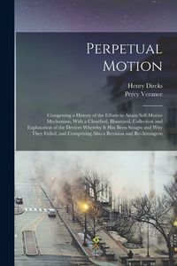 Produktbild: Perpetual Motion; Comprising a History of the Efforts to Attain Self-motive Mechanism, With a Classified, Illustrated, Collection and Explanation of t