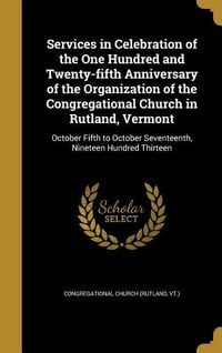 Produktbild: Services in Celebration of the One Hundred and Twenty-fifth Anniversary of the Organization of the Congregational Church in Rutland, Vermont: October