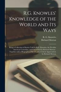 Produktbild: R.G. Knowles' Knowledge of the World and Its Ways [microform]: Being a Collection of Stories Told by R.G. Knowles, the Peculiar American Comedian, and