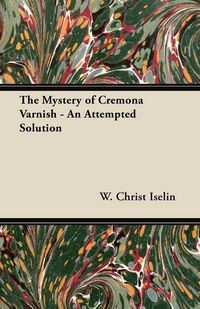 Produktbild: The Mystery of Cremona Varnish - An Attempted Solution