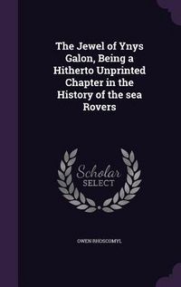 Produktbild: The Jewel of Ynys Galon, Being a Hitherto Unprinted Chapter in the History of the sea Rovers