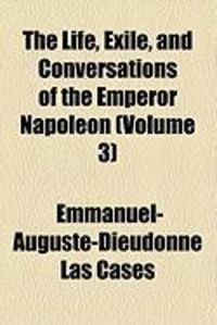 Produktbild: The Life, Exile, and Conversations of the Emperor Napoleon (Volume 3)