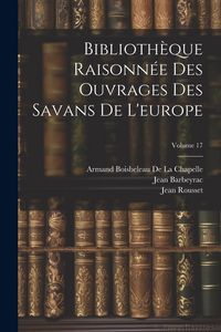 Produktbild: Biblioth&egrave;que Raisonn&eacute;e Des Ouvrages Des Savans De L'europe; Volume 17