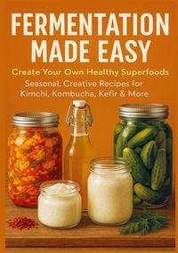 Produktbild: FERMENTATION MADE EASY Create Your Own Healthy Superfoods: Seasonal, Creative Recipes for Kimchi, Kombucha, Kefir & More
