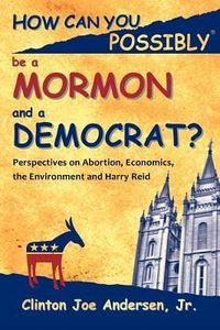 Produktbild: How Can You Possibly Be a Mormon and a Democrat?