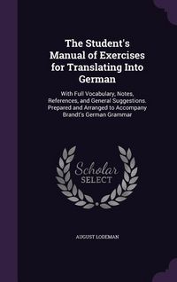 Produktbild: The Student's Manual of Exercises for Translating Into German: With Full Vocabulary, Notes, References, and General Suggestions. Prepared and Arranged
