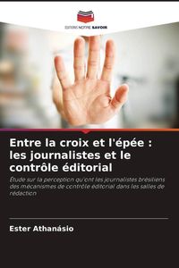 Produktbild: Entre la croix et l'&eacute;p&eacute;e : les journalistes et le contr&ocirc;le &eacute;ditorial