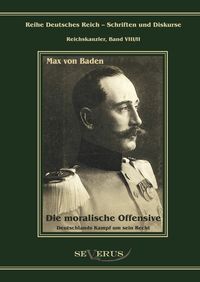 Produktbild: Baden, P: Prinz Max von Baden. Die moralische Offensive. Deu
