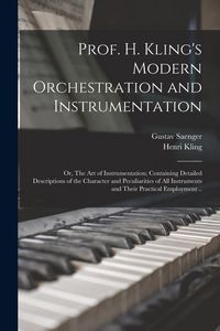 Produktbild: Prof. H. Kling's Modern Orchestration and Instrumentation; or, The art of Instrumentation; Containing Detailed Descriptions of the Character and Pecul