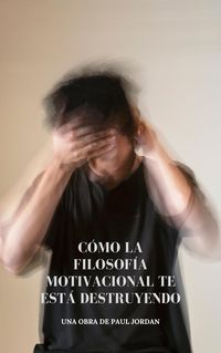 Produktbild: C&oacute;mo la filosof&iacute;a motivacional te est&aacute; destruyendo