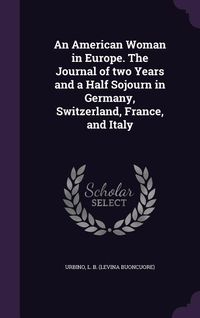 Produktbild: An American Woman in Europe. The Journal of two Years and a Half Sojourn in Germany, Switzerland, France, and Italy