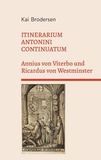 Produktbild: ITINERARIUM ANTONINI CONTINUATUM. Annius von Viterbo und Ricardus von Westminster