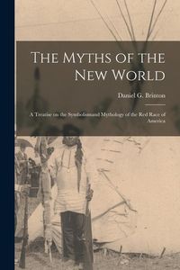 Produktbild: The Myths of the New World [microform]: a Treatise on the Symbolismand Mythology of the Red Race of America