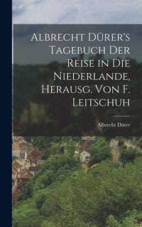 Produktbild: Albrecht D&uuml;rer's Tagebuch der Reise in die Niederlande, Herausg. von F. Leitschuh