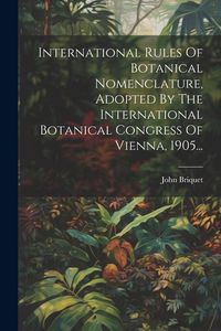 Produktbild: International Rules Of Botanical Nomenclature, Adopted By The International Botanical Congress Of Vienna, 1905...