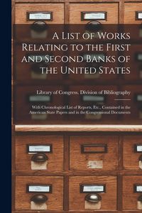 Produktbild: A List of Works Relating to the First and Second Banks of the United States: With Chronological List of Reports, Etc., Contained in the American State