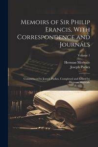 Produktbild: Memoirs of Sir Philip Francis, With Correspondence and Journals: Commenced by Joseph Parkes. Completed and Edited by Herman Merivale; Volume 1