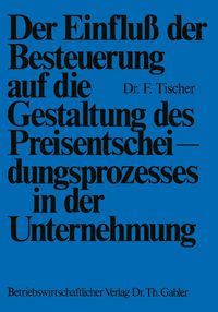 Produktbild: Der Einflu&szlig; der Besteuerung auf die Gestaltung des Preisentscheidungsprozesses in der Unternehmung
