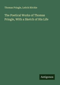 Produktbild: The Poetical Works of Thomas Pringle, With a Sketch of His Life