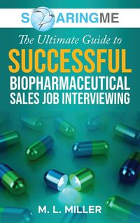 Produktbild: SoaringME The Ultimate Guide to Successful Biopharmaceutical Sales Job Interviewing
