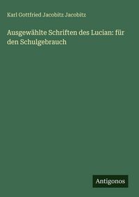Produktbild: Ausgew&auml;hlte Schriften des Lucian: f&uuml;r den Schulgebrauch