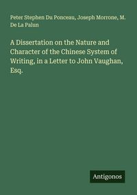 Produktbild: A Dissertation on the Nature and Character of the Chinese System of Writing, in a Letter to John Vaughan, Esq.