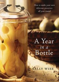 Produktbild: A Year in a Bottle: How to Make Your Own Delicious Preserves All Year Ro und