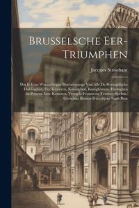 Produktbild: Brusselsche eer-triumphen: Dat is eene waerachtighe beschreijvinge van alle de hertoghlijcke huldinghen, der keyseren, koninghen, konighinnen, he