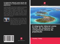 Produktbild: A migra&ccedil;&atilde;o laboral como factor de mudan&ccedil;a na composi&ccedil;&atilde;o &eacute;tnica da popula&ccedil;&atilde;o