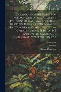Produktbild: Catalogue of the Plants of Kumaon and of the Adjacent Portions of Garhwal and Tibet, Based on the Collections Made by Strachey and Winterbottom During