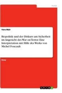 Produktbild: Biopolitik und der Diskurs um Sicherheit im Angesicht des War on Terror. Eine Interpretation mit Hilfe des Werks von Michel Foucault