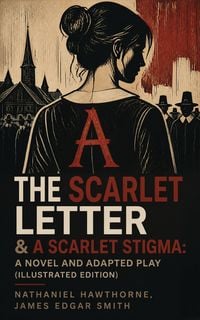Produktbild: The Scarlet Letter & A Scarlet Stigma: A Novel and Adapted Play (Illustrated Edition)
