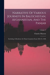 Produktbild: Narrative Of Various Journeys In Balochistan, Afghanistan, And The Panjab: Including A Residence In Those Countries From 1826 To 1838; Volume 3