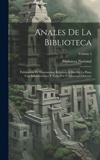 Produktbild: Anales De La Biblioteca: Publicaci&oacute;n De Documentos Relativos Al R&iacute;o De La Plata; Con Introducciones Y Notas Por P. Groussac, Director; Volume 4