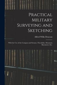 Produktbild: Practical Military Surveying and Sketching: With the Use of the Compass and Sextant, Theodolite, Mountain Barometer, Etc.