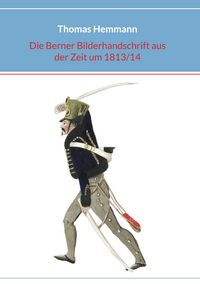 Produktbild: Die Berner Bilderhandschrift aus der Zeit um 1813/14